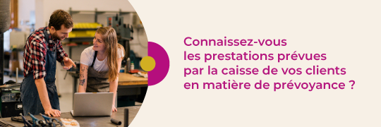 Connaissez-vous les prestations prévues  par la caisse de vos clients en matière de prévoyance ?